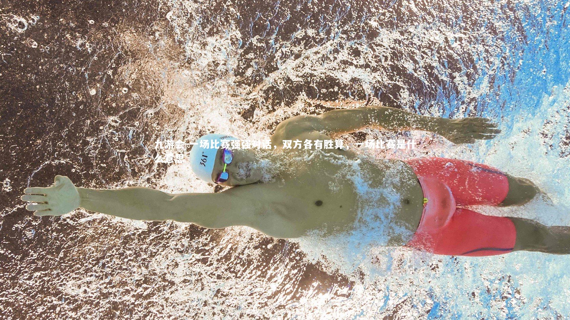 九游会-一场比赛强强对话，双方各有胜算，一场比赛是什么意思