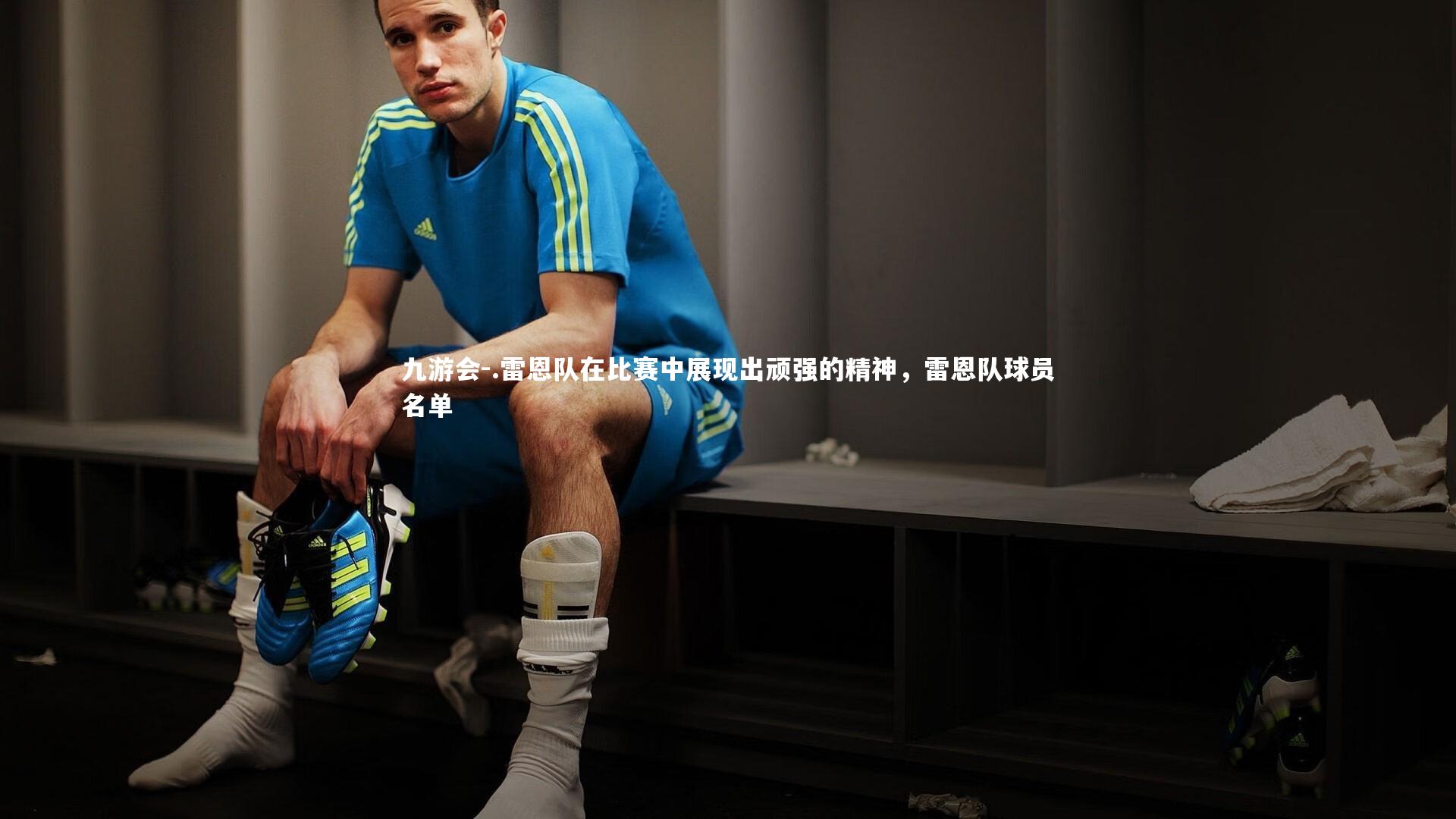 .雷恩队在比赛中展现出顽强的精神，雷恩队球员名单