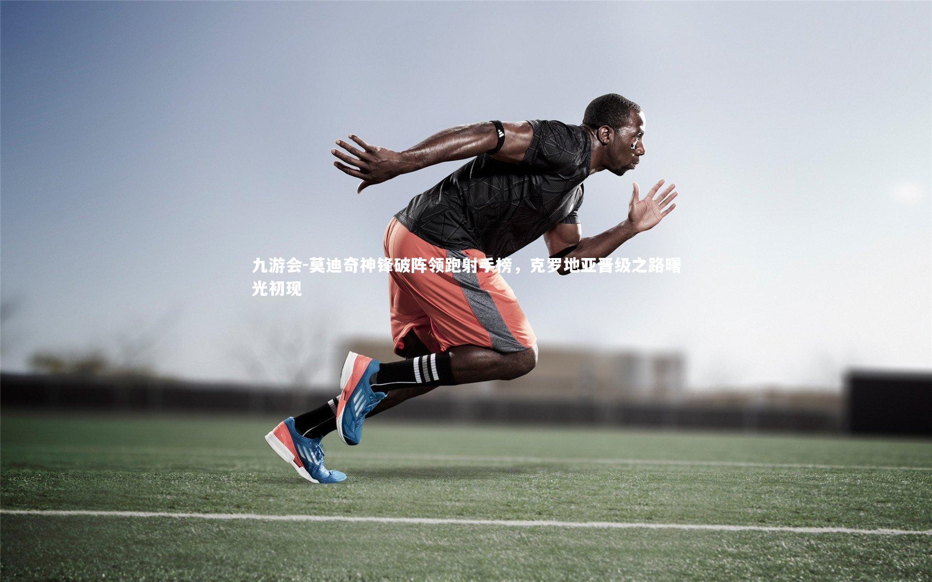 莫迪奇神锋破阵领跑射手榜，克罗地亚晋级之路曙光初现